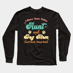 I Have Two Titles Aunt And Dog Mom Paw Funny Dog Lover Long Sleeve T-Shirt